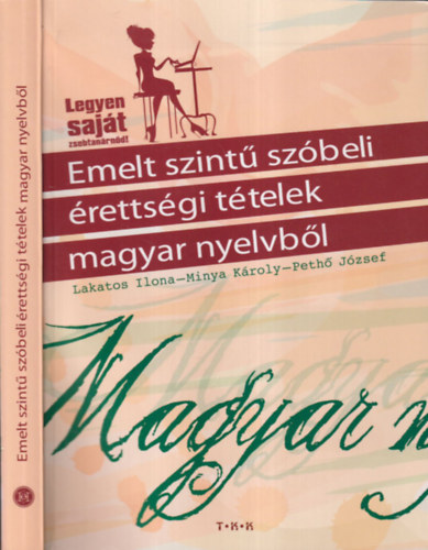Minya Károly, Pethő József, Szűcsné Tóth Tünde  Lakatos Ilona (szerk.) - Emelt szintű szóbeli érettségi tételek magyar nyelvből (Legyen saját zsebtanárnőd!)