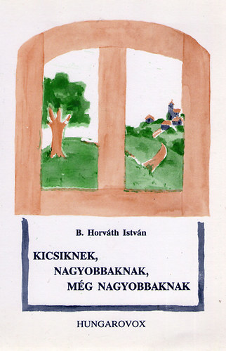 B. Horv�th Istv�n - Kicsiknek, nagyobbaknak, m�g nagyobbaknak