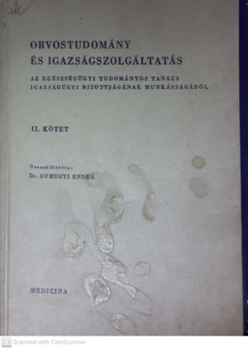 Dr. Somogyi Endre  (szerk.) - Orvostudom�ny �s igazs�gszolg�ltat�s II.k�tet (Az Eg�szs�g�gyi Tudom�nyos Tan�cs Igazs�g�gyi Bizotts�g�nak munk�ss�g�b�l)