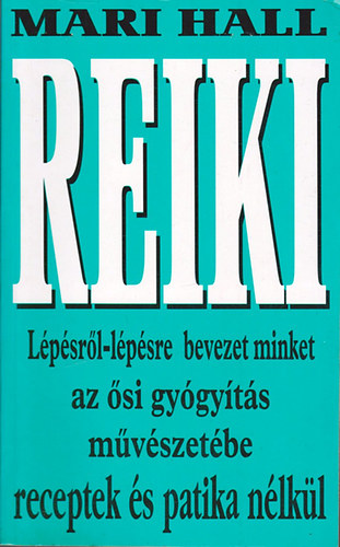Mari Hall - Reiki - Lépésről-lépésre bevezet minket az ősi gyógyítás művészetébe