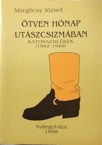 Margócsy József - Ötven hónap utászcsizmában (katonaemlékek 1942-1946)