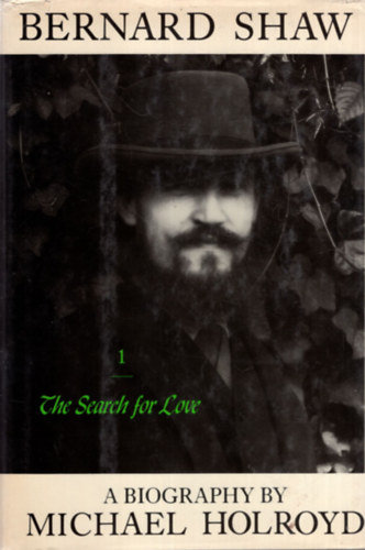 Bernard Shaw - A biography by Michael Holroyd Volume I. 1856-1898 - The Search for Love