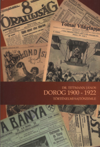 dr. Tittmann János - Dorog 1900-1922 történelmi sajtószemle