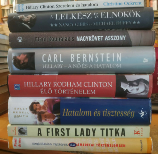 Sally Bedell Smith, Hillary Rodham Clinton, Carl Bernstein, Eleni Kounalakis, Nancy Gibbs, Michael Duffy, Christine Ockrent Paul Aron - 8 db First Lady: Hillary Clinton (Szerelem és hatalom); A lelkész és az elnökök; Nagykövet asszony; Hillary - A nő és a hatalom; Élő történelem; Hatalom és tisztesség