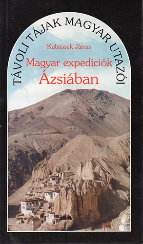 Kubassek Jnos - Magyar expedcik zsiban (Tvoli tjak magyar utazi)