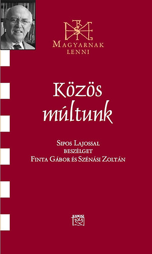 Sz�n�si Zolt�n Finta G�bor - K�z�s m�ltunk - Besz�lget�s Sipos Lajossal