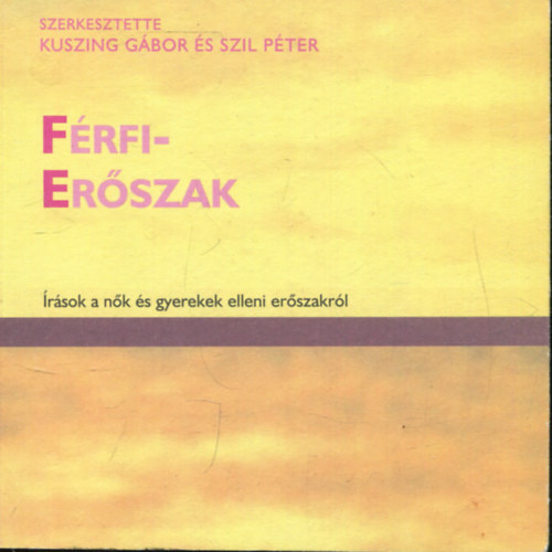 Szil Péter Kuszing Gábor - Férfierőszak - Írások a nők és gyerekek elleni erőszakról