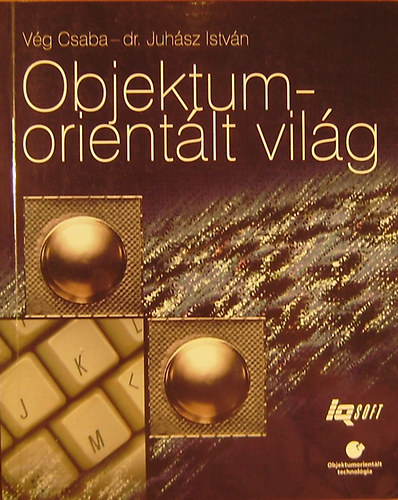 Vg Csaba-Dr. Juhsz Istvn - Objektumorientlt vilg. Szemllet s gyakorlat