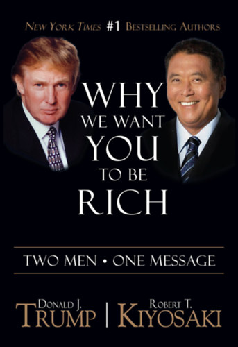 Robert T. Kiyosaki Donald Trump - Why We Want You to Be Rich (" Miért szeretnénk, hogy gazdagodj - Két ember - egy üzenet" angol nyelven)