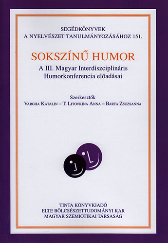 Vargha Katalin ; Barta Zsuzsanna (szerk.); T. Litovkina Anna (szerk.) - Sokszn humor - A III. Magyar Interdiszciplinris Humorkonferencia eladsai