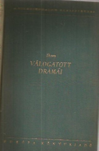 Ibsen Henrik - Henrik Ibsen v�logatott dr�m�i I.     - A t�rsadalomtudom�ny t�maszai - Peer Gynt - Brand - Ibsen