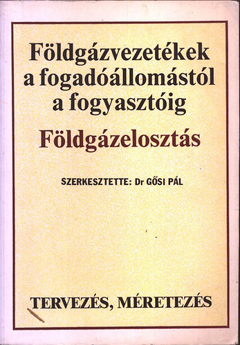 Gősi Pál Dr. (szerk.) - Földgázvezetékek a fogadóállomástól a fogyasztóig- Földgázelosztás: Tervezés, méretezés