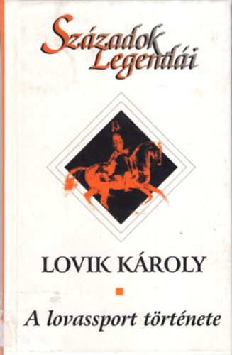 Lovik Kroly - A  lovassport trtnete - Szzadok Legendi