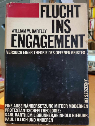 William W. Bartley - Flucht ins Engagement: Versuch einer Theorie des offenen Geistes