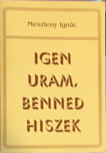 Igen Uram, Benned hiszek