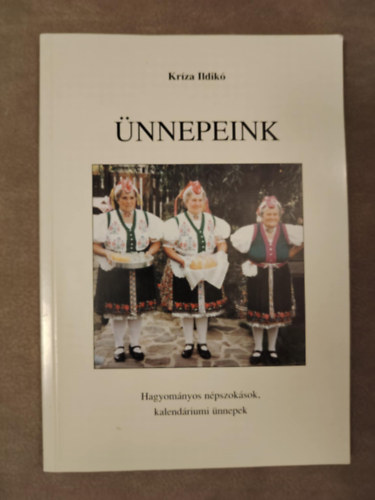 Kriza Ildikó - Ünnepeink - Hagyományos népszokások, kalendáriumi ünnepek