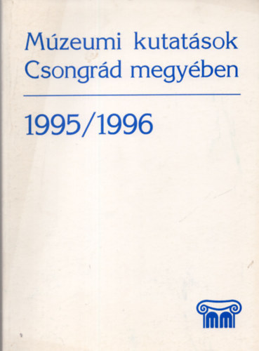 Lengyel Andrs  (szerk.) - Mzeumi kutatsok Csongrd megyben 1995/1996