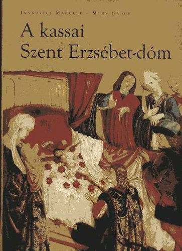 Jankovics Marcell-Méry Gábor - A kassai Szent Erzsébet-dóm