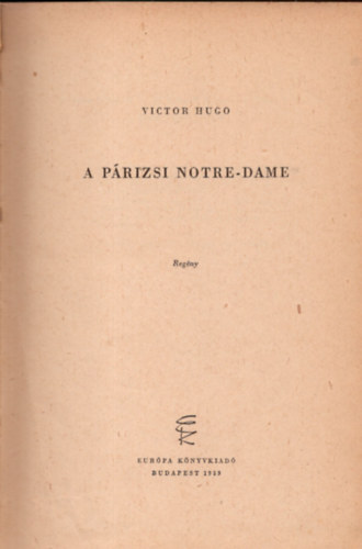 Szerz� Victor Hugo Szerkeszt� Benyhe J�nos Ford�t� V�zsonyi Endre Lektor Sz�vai N�ndor - A p�rizsi Notre-Dame