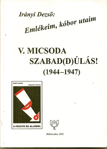 Irányi Dezső - V.Micsoda szabad(d)úlás! Emlékeim, kóbor utaim (1944-1947)