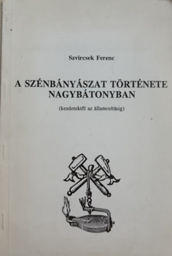 Szvircsek Ferenc - A sz�nb�ny�szat t�rt�nete Nagyb�tonyban