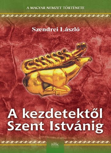 Szendrei L�szl� - A kezdetekt�l Szent Istv�nig