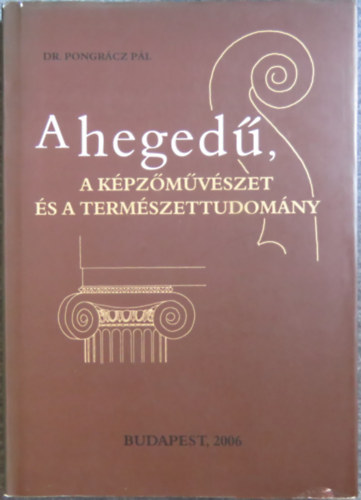dr. Pongr�cz P�l - A heged�, a k�pz�m�v�szet �s a term�szettudom�ny - Tanulm�nyok