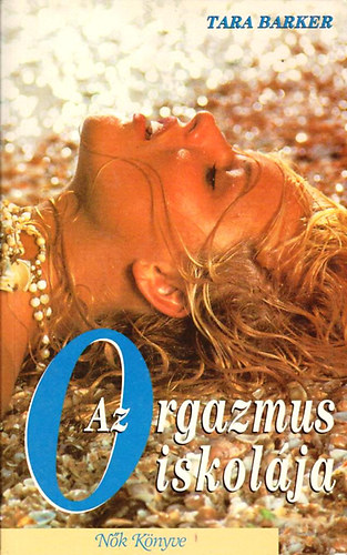 Tara Barker - Az orgazmus iskolája