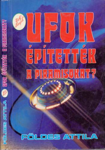 Fldes Attila - Ufok ptettk a piramisokat?