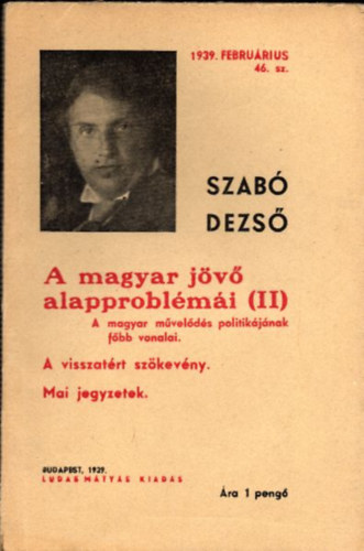 Szab� Dezs� - A magyar j�v� alapprobl�m�i II. (A magyar m�vel�d�s politik�j�nak f�bb vonalai, A visszat�rt sz�kev�ny, Mai jegyzetek)- Ludas M�ty�s f�zetek 46.