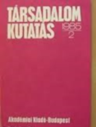 Társadalomkutatás 1985/2 A Magyar Tudományos Akadémia Gazdaság- és Jogtudományok Osztályának folyóirata