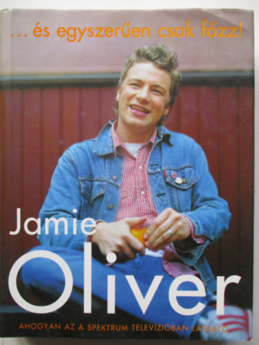 Jamie Oliver - ...�s egyszer�en csak f�zz!