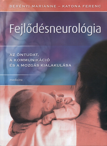 Ber�nyi Marianne; Katona Ferenc - Fejl�d�sneurol�gia - Az �ntudat, a kommunik�ci� �s a mozg�s kialakul�sa
