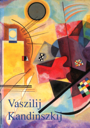 Hajo Dchting - Vaszilij Kandinszkij 1866-1944: Forradalom a festszetben