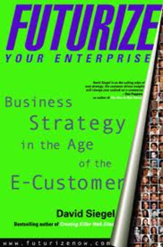 David Siegel - Futurize your ennterprise, Business strategy in the Age of E-Customer
