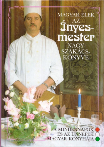 Magyar Elek - Az nyesmester nagy szakcsknyve - A mindennapok s az nnepek magyar konyhja