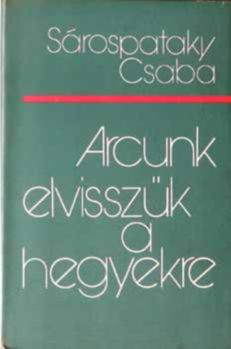 Sárospataky Csaba - Arcunk elvisszük a hegyekre