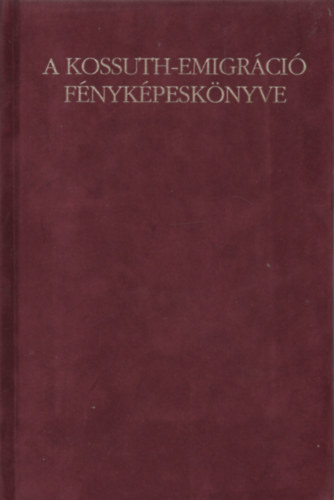 Csorba Lszl  (szerk.) - A Kossuth-emigrci fnykpesknyve
