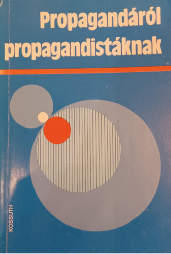 Csoma Gyula, L�th L�szl�, Szatm�ri Mikl�s, Zrinszky L�szl� - Propagand�r�l propagandist�knak