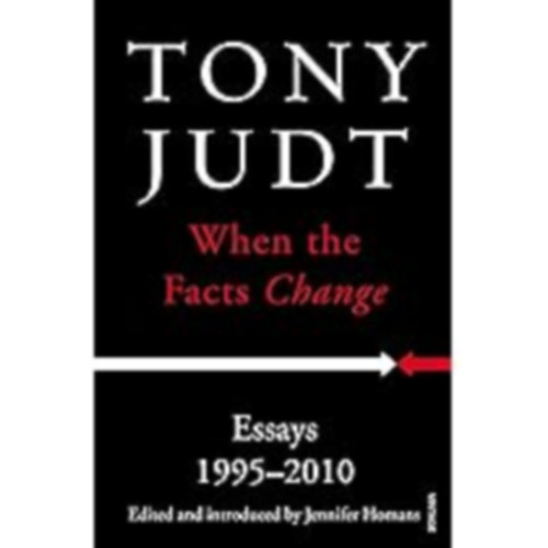 Tony Judt - When the Facts Change: Essays 1995 - 2010