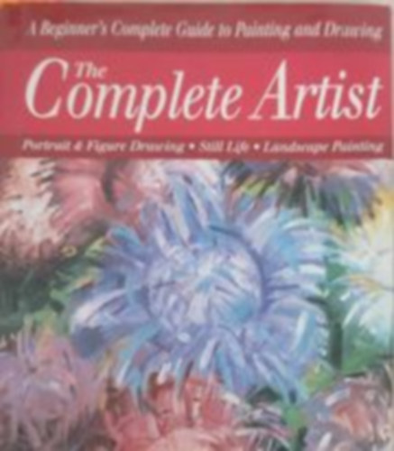 Ken Howard - A Beginner's Complete guide to painting and drawing - The Complete artist (tmutat kezdknek a festshez s rajzolshoz - Angol nyelv)
