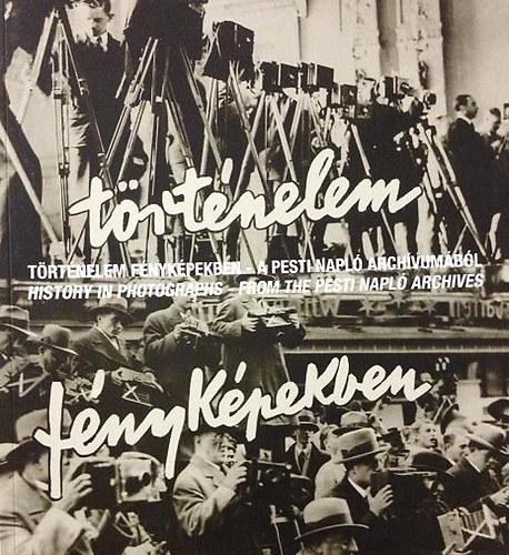 T�rt�nelem f�nyk�pekben - A Pesti Napl� arch�vum�b�l