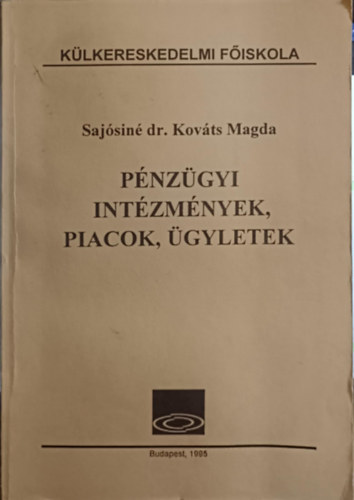 Sajósiné dr. Kováts Magda - Pénzügyi intézmények, piacok, ügyletek