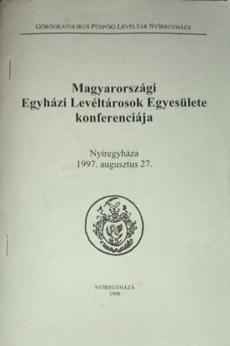 Dr. Janka György - Dr. Janka György (szerk.) - Magyarországi Egyházi Levéltárosok Egyesülete konferenciája-Nyíregyháza, 1997. augusztus 27.