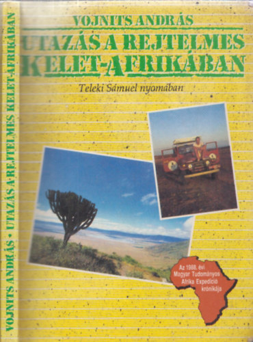 Vojnits Andr�s - Utaz�s a rejtelmes Kelet-Afrik�ban - Teleki S�muel nyom�ban (Az 1988. �vi Magyar Tudom�nyos Afrika Exped�ci� kr�nik�ja)