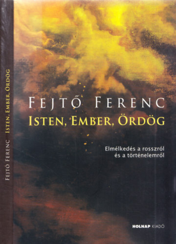 Fejt� Ferenc - Isten, Ember, �rd�g - Elm�lked�s a rosszr�l �s a t�rt�nelemr�l