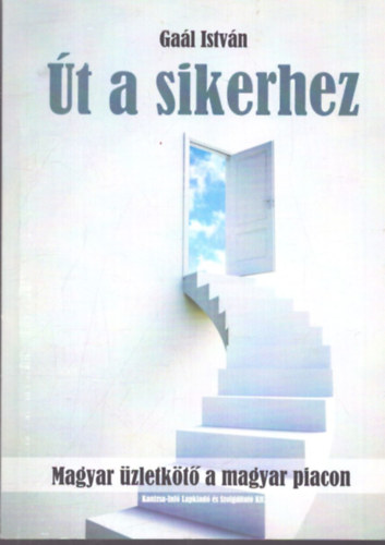 Gaál István - Út a sikerhez - Magyar üzletkötő a magyar piacon