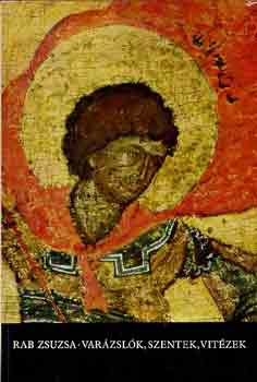 Rab Zsuzsa - Varázslók, szentek, vitézek