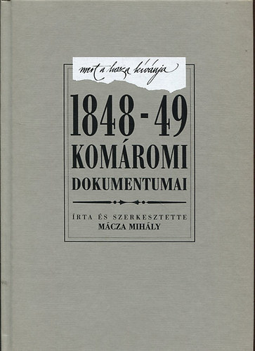 Mcza Mihly - Mert a haza gy kvnja: 1848-49 komromi dokumentumai