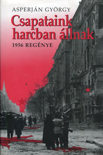 Asperj�n Gy�rgy - Csapataink harcban �llnak (1956 reg�nye)